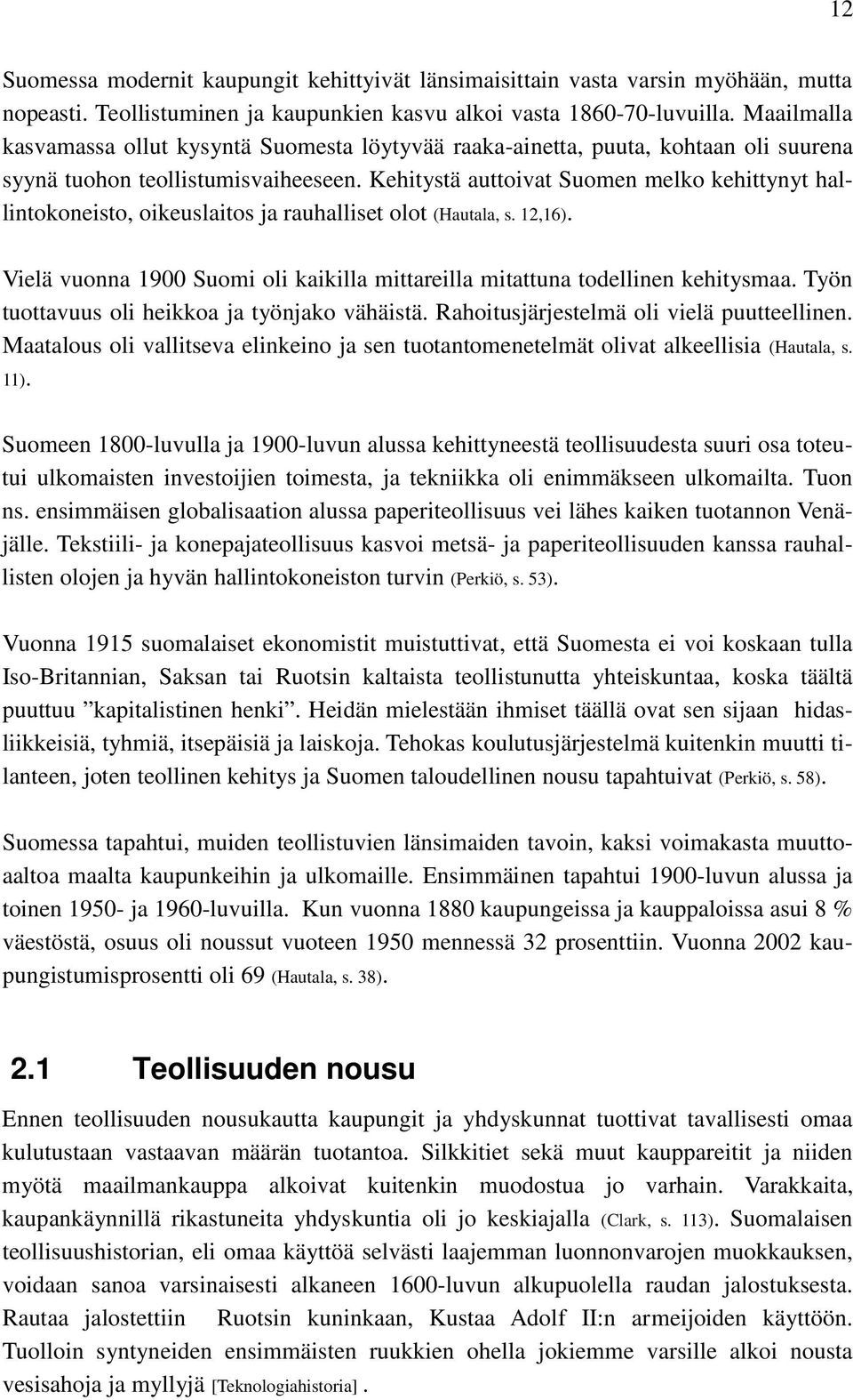 Kehitystä auttoivat Suomen melko kehittynyt hallintokoneisto, oikeuslaitos ja rauhalliset olot (Hautala, s. 12,16). Vielä vuonna 1900 Suomi oli kaikilla mittareilla mitattuna todellinen kehitysmaa.