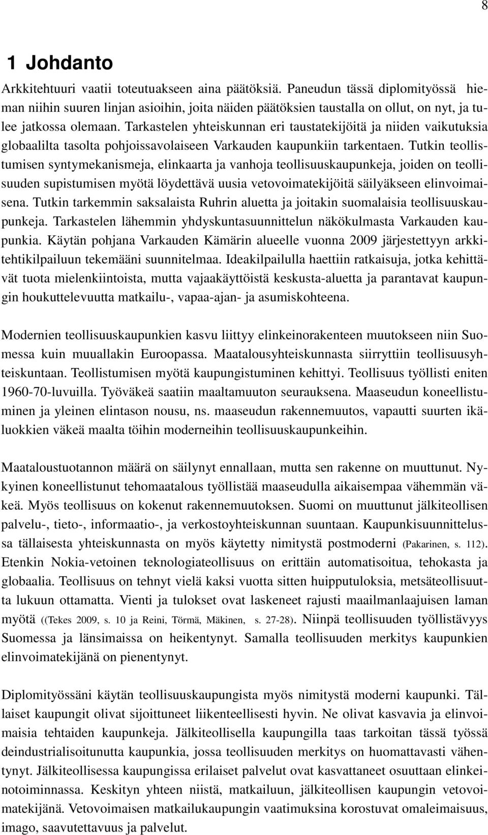 Tarkastelen yhteiskunnan eri taustatekijöitä ja niiden vaikutuksia globaalilta tasolta pohjoissavolaiseen Varkauden kaupunkiin tarkentaen.