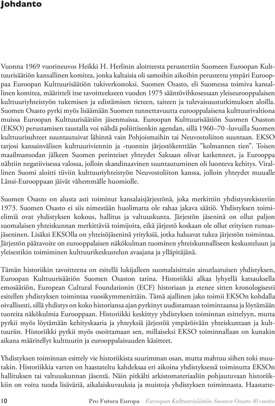 Suomen Osasto, eli Suomessa toimiva kansallinen komitea, määritteli itse tavoitteekseen vuoden 1975 sääntövihkosessaan yleiseurooppalaisen kulttuuriyhteistyön tukemisen ja edis tämisen tieteen,