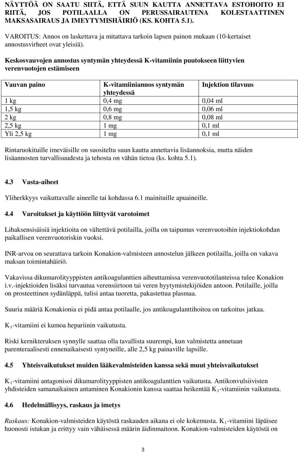 Keskosvauvojen annostus syntymän yhteydessä K-vitamiinin puutokseen liittyvien verenvuotojen estämiseen Vauvan paino K-vitamiiniannos syntymän Injektion tilavuus yhteydessä 1 kg 0,4 mg 0,04 ml 1,5 kg