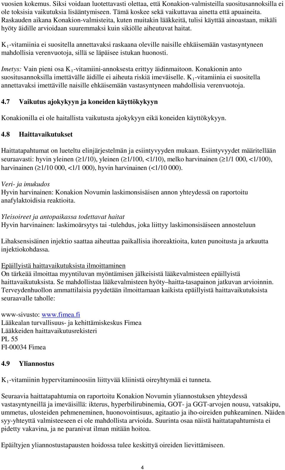 K 1 -vitamiinia ei suositella annettavaksi raskaana oleville naisille ehkäisemään vastasyntyneen mahdollisia verenvuotoja, sillä se läpäisee istukan huonosti.