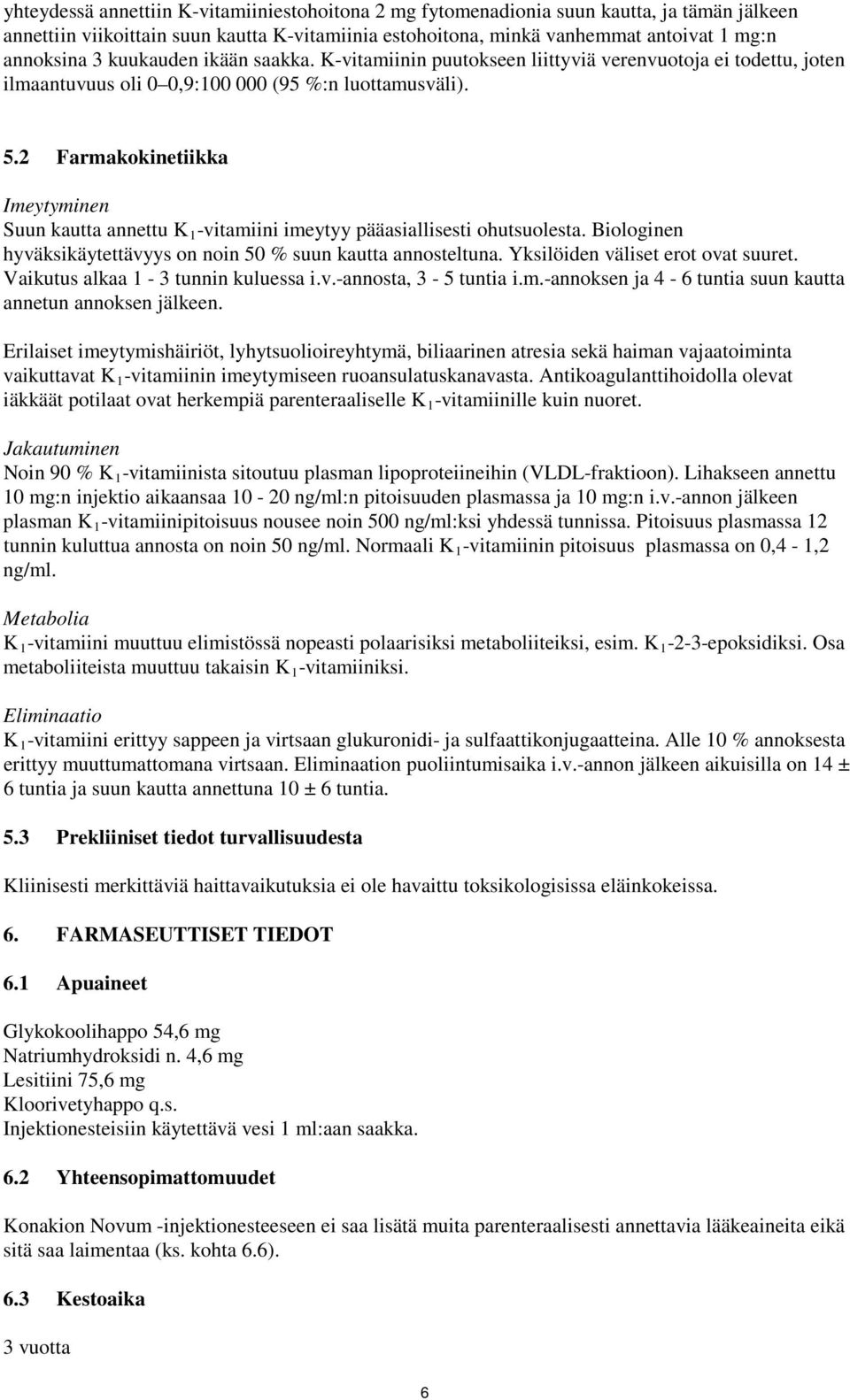 2 Farmakokinetiikka Imeytyminen Suun kautta annettu K 1 -vitamiini imeytyy pääasiallisesti ohutsuolesta. Biologinen hyväksikäytettävyys on noin 50 % suun kautta annosteltuna.