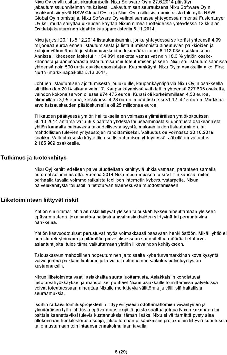 Nixu Software Oy vaihtoi samassa yhteydessä nimensä FusionLayer Oy:ksi, mutta säilyttää oikeuden käyttää Nixun nimeä tuotteidensa yhteydessä 12 kk ajan.