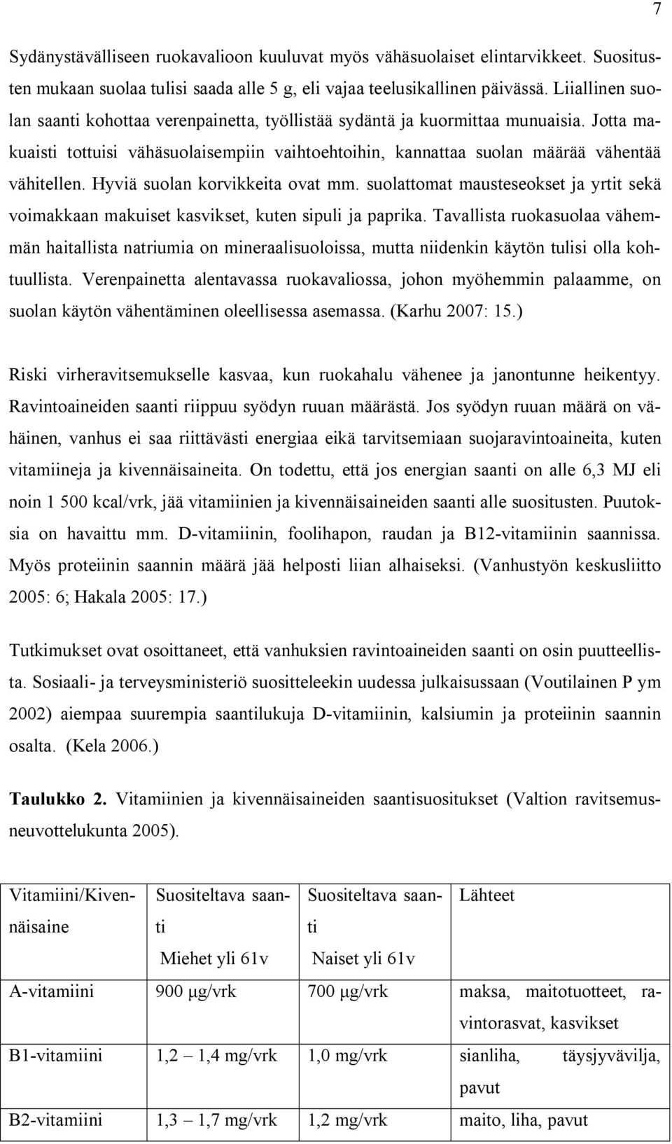 Hyviä suolan korvikkeita ovat mm. suolattomat mausteseokset ja yrtit sekä voimakkaan makuiset kasvikset, kuten sipuli ja paprika.