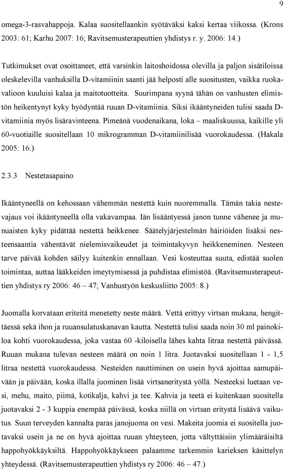 kuuluisi kalaa ja maitotuotteita. Suurimpana syynä tähän on vanhusten elimistön heikentynyt kyky hyödyntää ruuan D-vitamiinia. Siksi ikääntyneiden tulisi saada D- vitamiinia myös lisäravinteena.