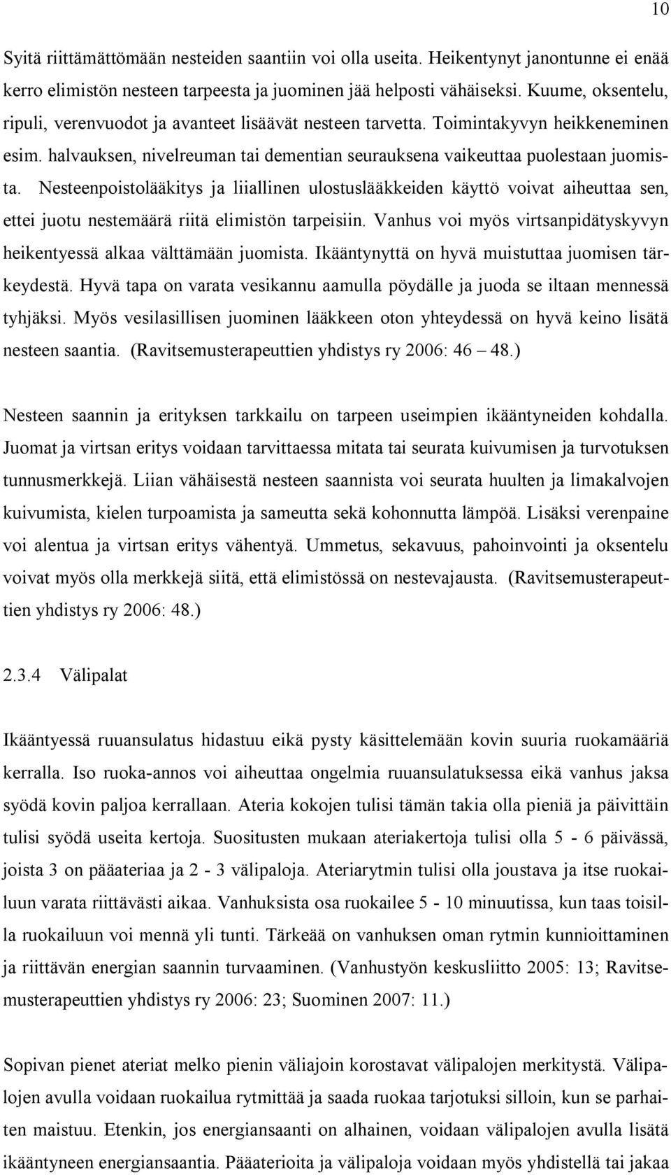 Nesteenpoistolääkitys ja liiallinen ulostuslääkkeiden käyttö voivat aiheuttaa sen, ettei juotu nestemäärä riitä elimistön tarpeisiin.