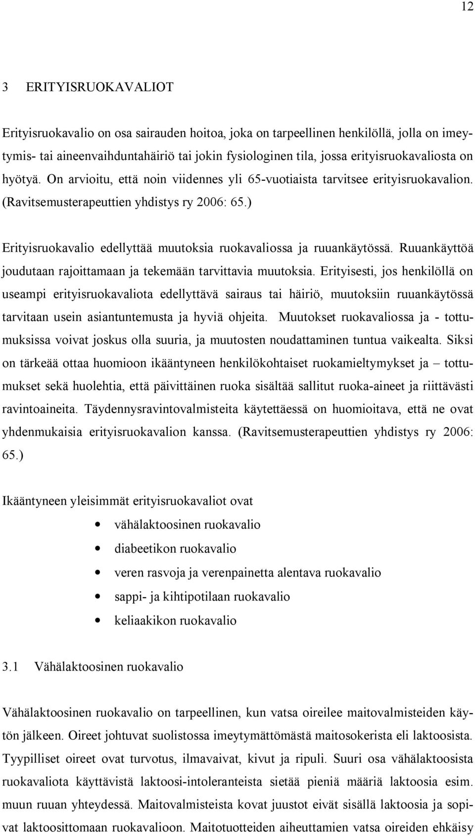 ) Erityisruokavalio edellyttää muutoksia ruokavaliossa ja ruuankäytössä. Ruuankäyttöä joudutaan rajoittamaan ja tekemään tarvittavia muutoksia.