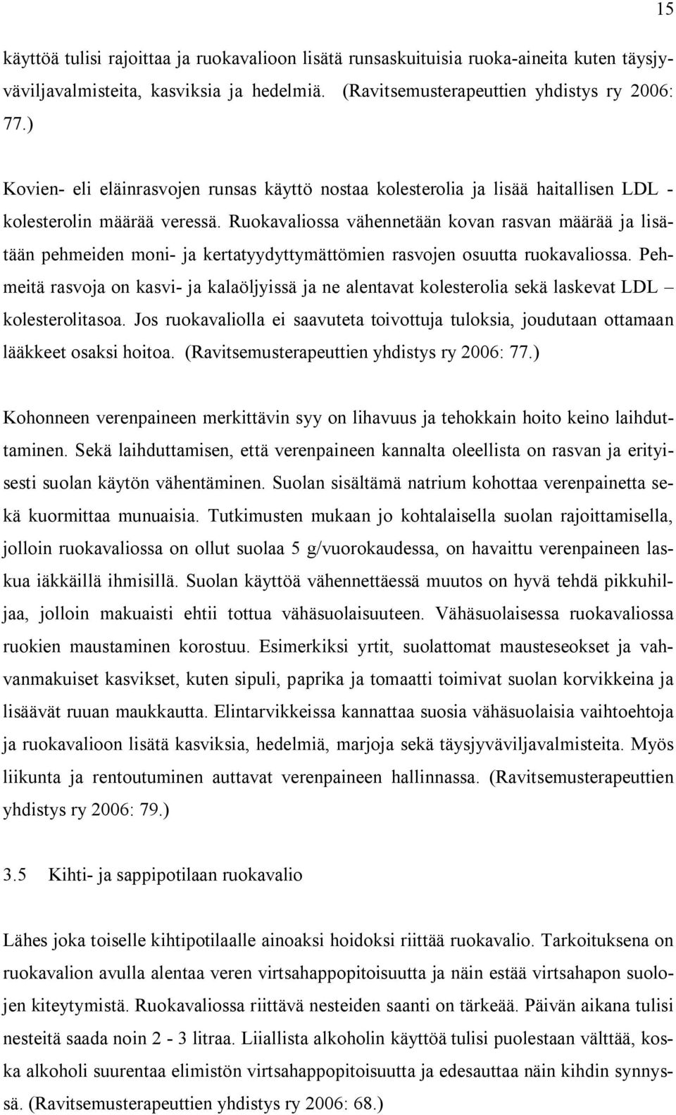 Ruokavaliossa vähennetään kovan rasvan määrää ja lisätään pehmeiden moni- ja kertatyydyttymättömien rasvojen osuutta ruokavaliossa.