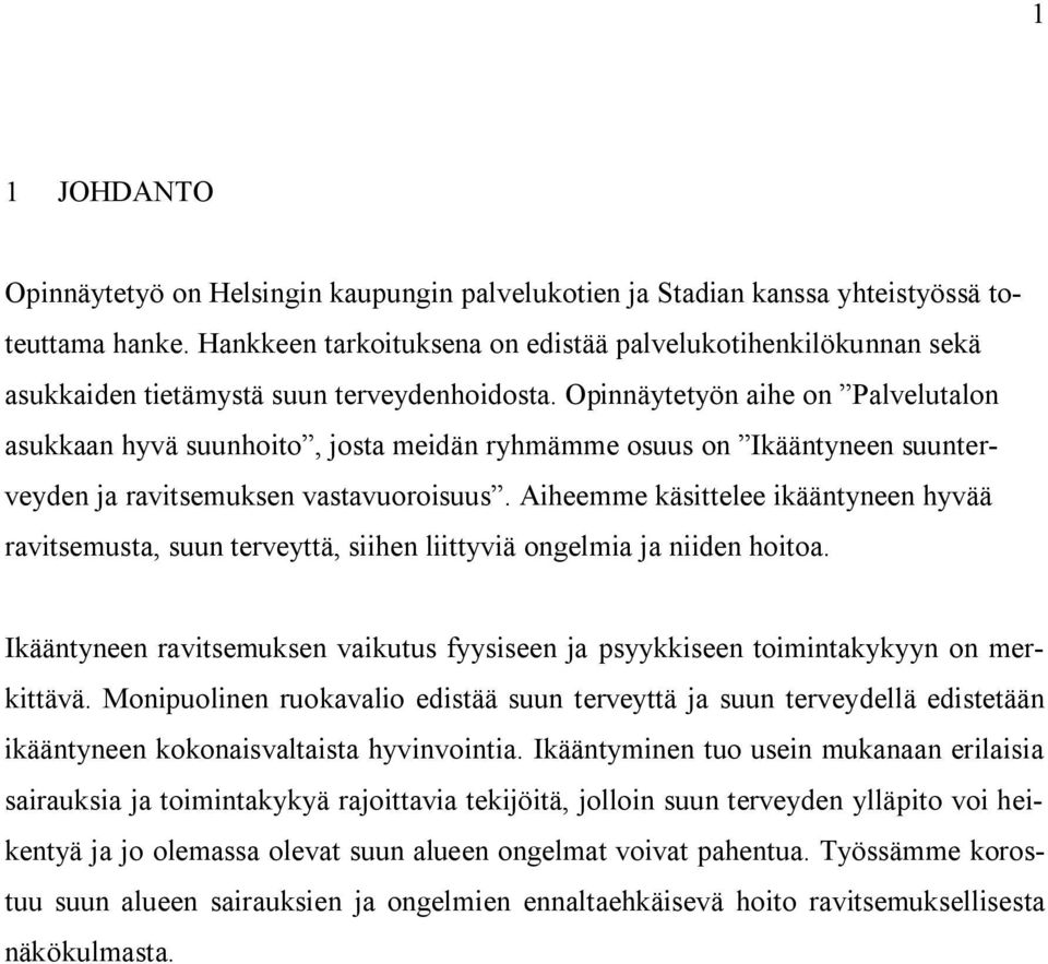 Opinnäytetyön aihe on Palvelutalon asukkaan hyvä suunhoito, josta meidän ryhmämme osuus on Ikääntyneen suunterveyden ja ravitsemuksen vastavuoroisuus.