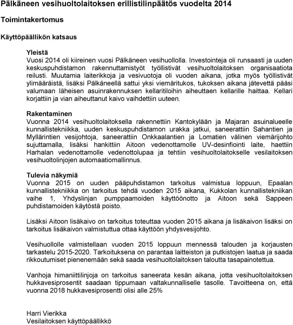 Muutamia laiterikkoja ja vesivuotoja oli vuoden aikana, jotka myös työllistivät ylimääräistä, lisäksi Pälkäneellä sattui yksi viemäritukos, tukoksen aikana jätevettä pääsi valumaan läheisen