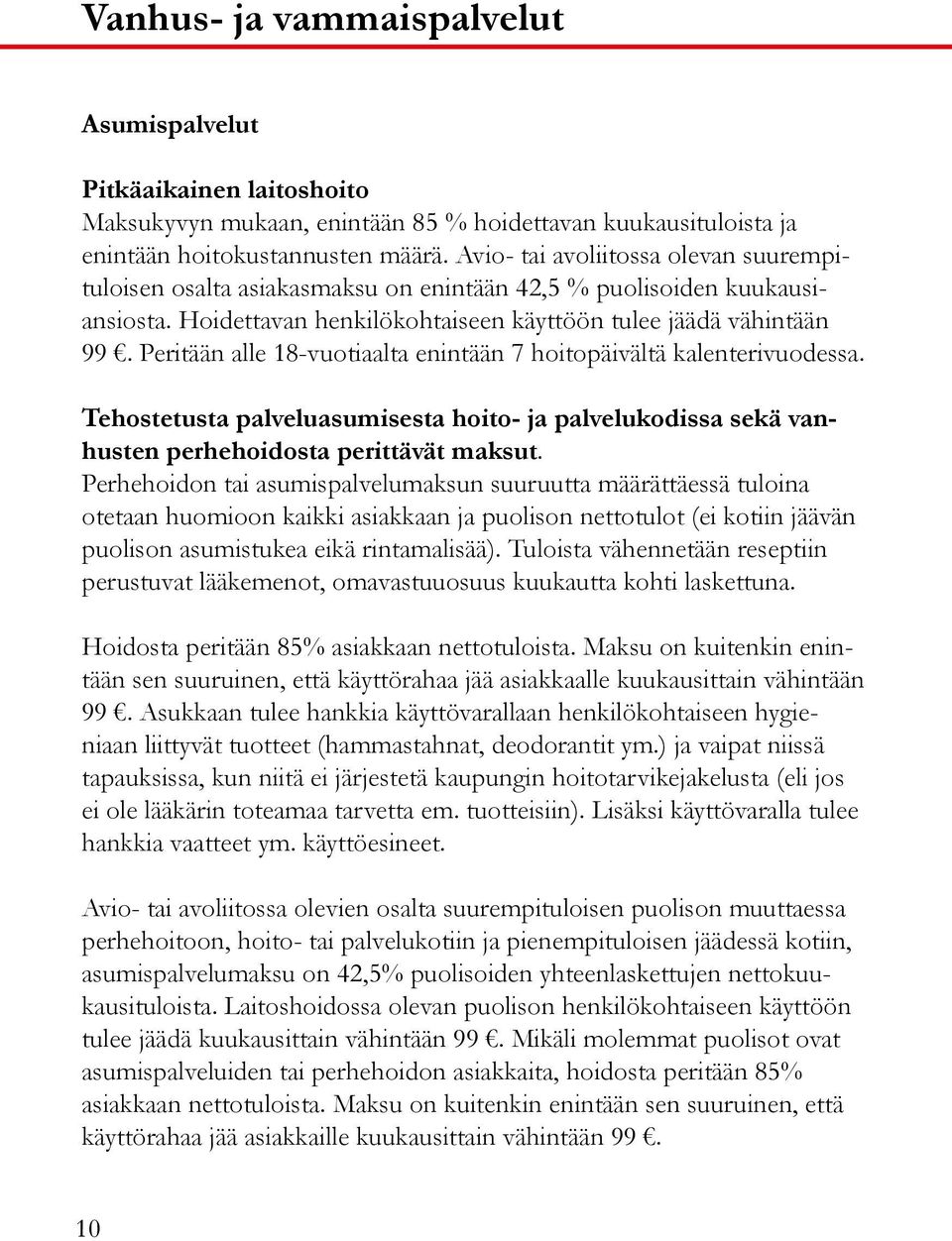 Peritään alle 18-vuotiaalta enintään 7 hoitopäivältä kalenterivuodessa. Tehostetusta palveluasumisesta hoito- ja palvelukodissa sekä vanhusten perhehoidosta perittävät maksut.