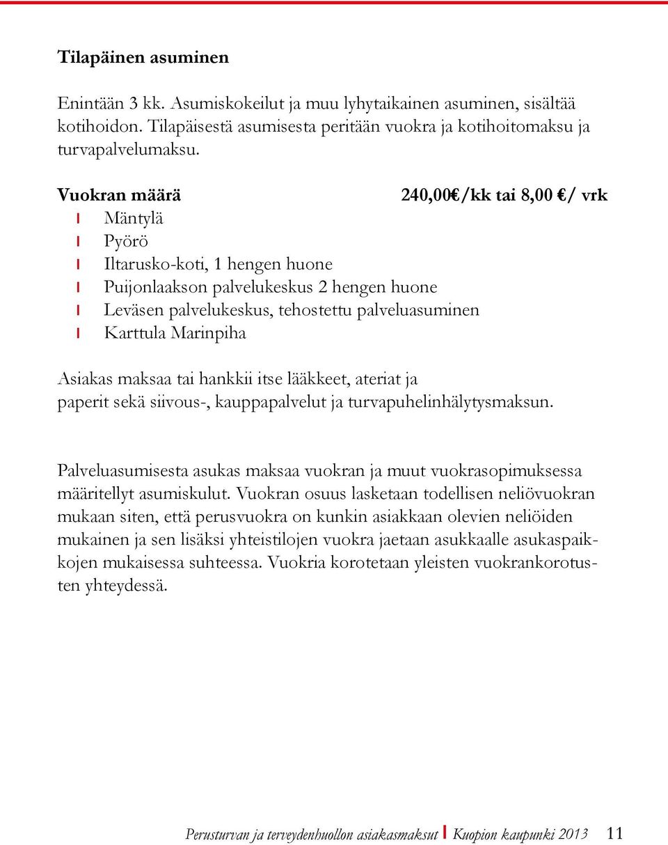 Asiakas maksaa tai hankkii itse lääkkeet, ateriat ja paperit sekä siivous-, kauppapalvelut ja turvapuhelinhälytysmaksun.