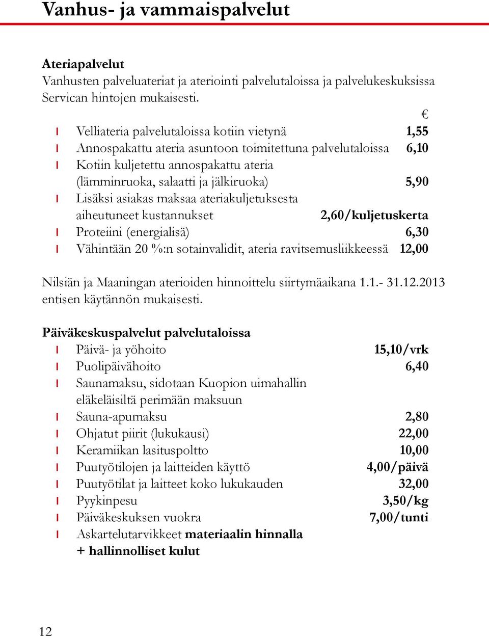 asiakas maksaa ateriakuljetuksesta aiheutuneet kustannukset 2,60/kuljetuskerta Proteiini (energialisä) 6,30 Vähintään 20 %:n sotainvalidit, ateria ravitsemusliikkeessä 12,00 Nilsiän ja Maaningan