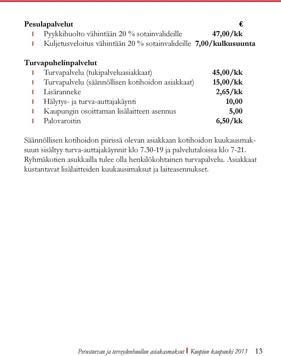 asennus 5,00 Palovaroitin 6,50/kk Säännöllisen kotihoidon piirissä olevan asiakkaan kotihoidon kuukausmaksuun sisältyy turva-auttajakäynnit klo 7.30-19 ja palvelutaloissa klo 7-21.