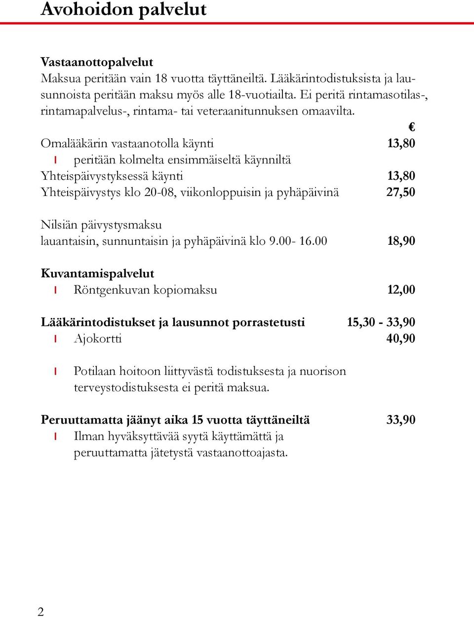 Omalääkärin vastaanotolla käynti 13,80 peritään kolmelta ensimmäiseltä käynniltä Yhteispäivystyksessä käynti 13,80 Yhteispäivystys klo 20-08, viikonloppuisin ja pyhäpäivinä 27,50 Nilsiän