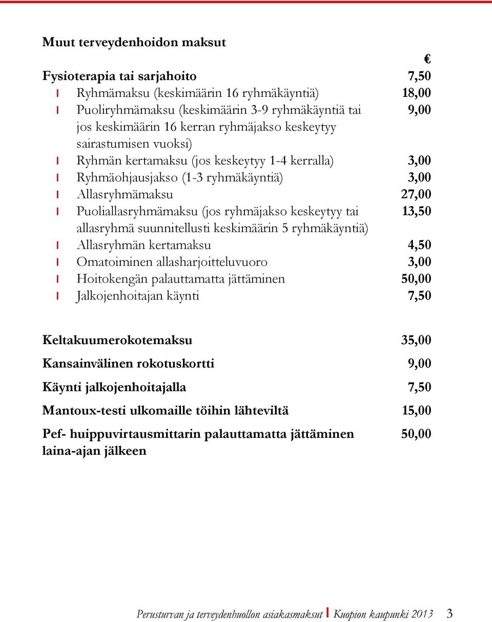 13,50 allasryhmä suunnitellusti keskimäärin 5 ryhmäkäyntiä) Allasryhmän kertamaksu 4,50 Omatoiminen allasharjoitteluvuoro 3,00 Hoitokengän palauttamatta jättäminen 50,00 Jalkojenhoitajan käynti 7,50