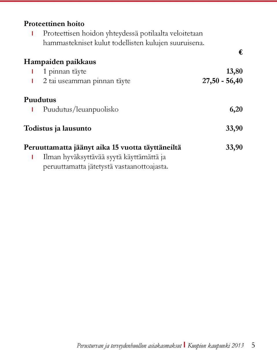 Hampaiden paikkaus 1 pinnan täyte 13,80 2 tai useamman pinnan täyte 27,50-56,40 Puudutus Puudutus/leuanpuolisko 6,20