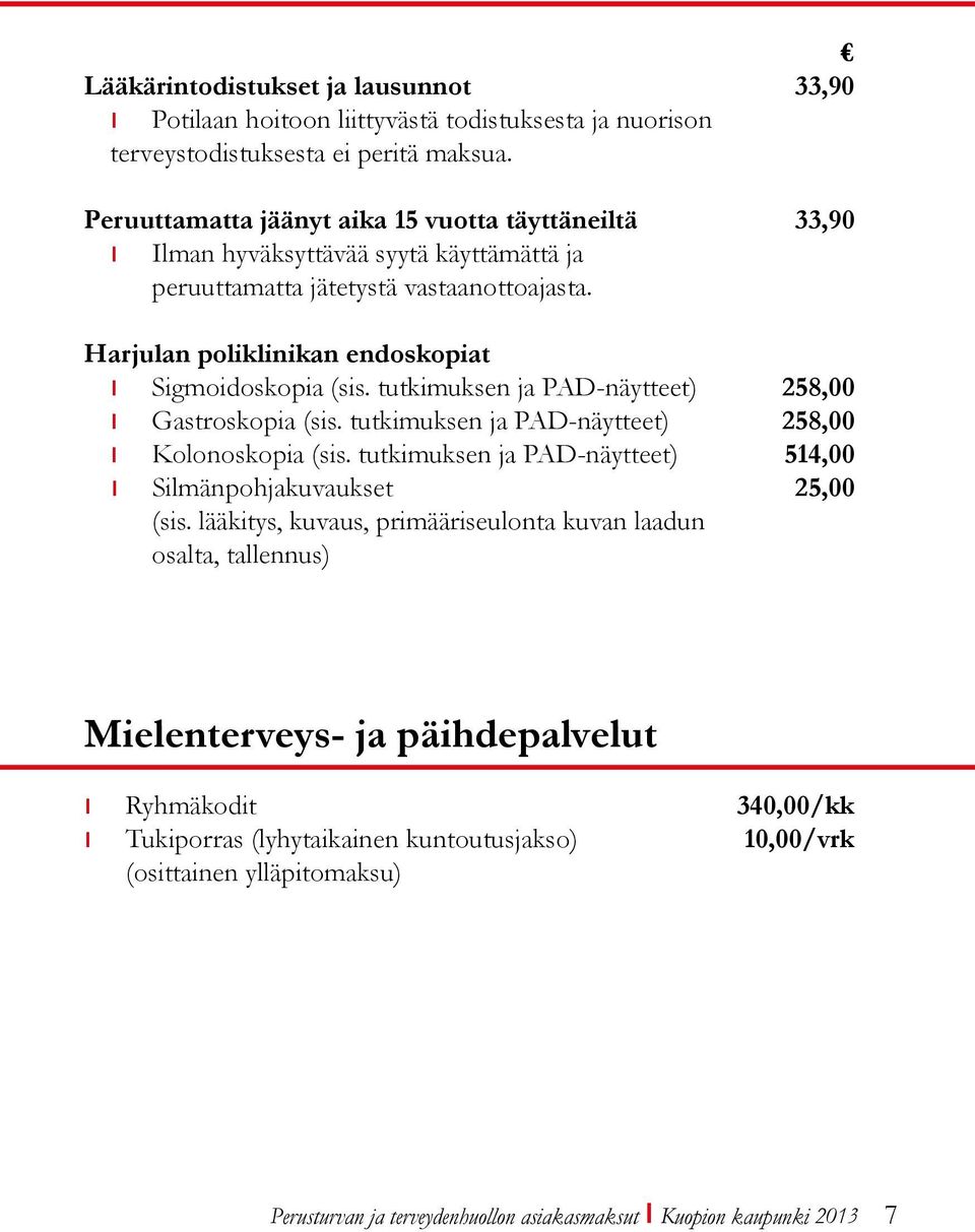 tutkimuksen ja PAD-näytteet) 258,00 Gastroskopia (sis. tutkimuksen ja PAD-näytteet) 258,00 Kolonoskopia (sis. tutkimuksen ja PAD-näytteet) 514,00 Silmänpohjakuvaukset 25,00 (sis.