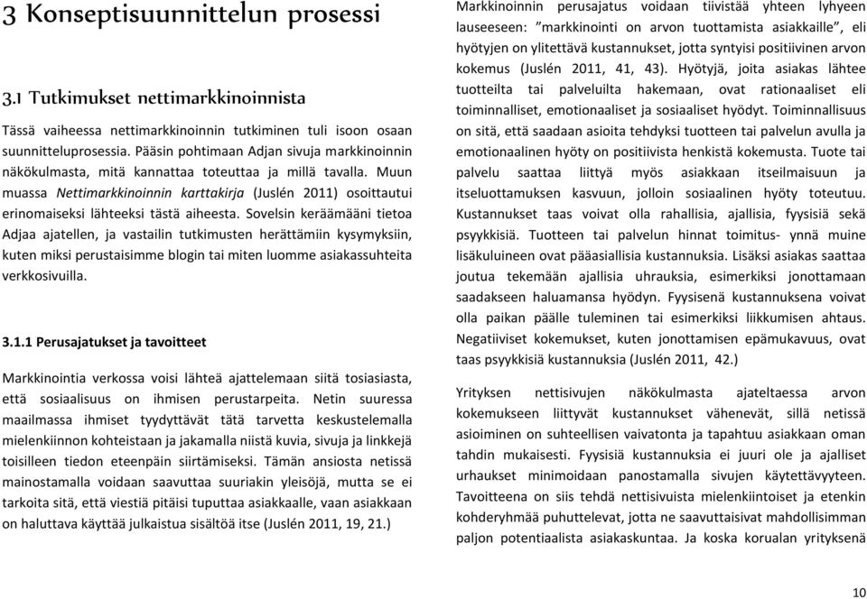 Muun muassa Nettimarkkinoinnin karttakirja (Juslén 2011) osoittautui erinomaiseksi lähteeksi tästä aiheesta.