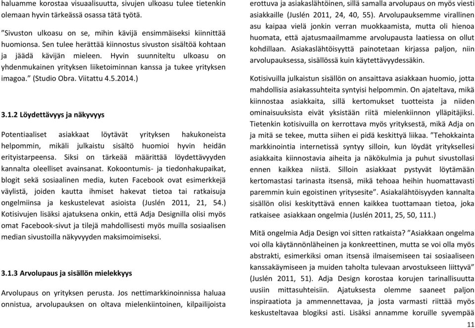 Viitattu 4.5.2014.) 3.1.2 Löydettävyys ja näkyvyys Potentiaaliset asiakkaat löytävät yrityksen hakukoneista helpommin, mikäli julkaistu sisältö huomioi hyvin heidän erityistarpeensa.