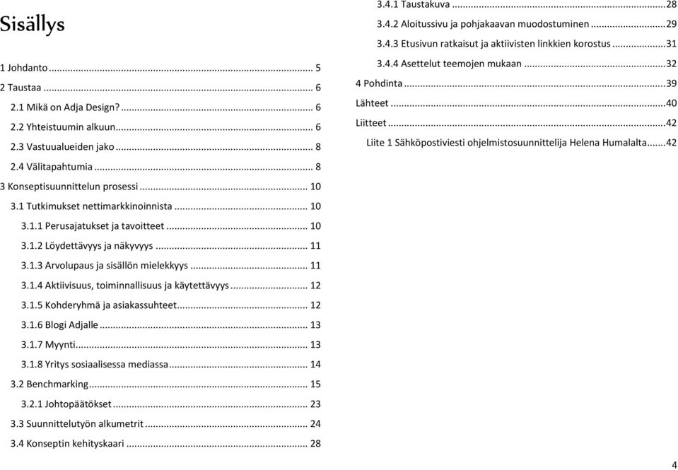 .. 12 3.1.5 Kohderyhmä ja asiakassuhteet... 12 3.1.6 Blogi Adjalle... 13 3.1.7 Myynti... 13 3.1.8 Yritys sosiaalisessa mediassa... 14 3.2 Benchmarking... 15 3.2.1 Johtopäätökset... 23 3.