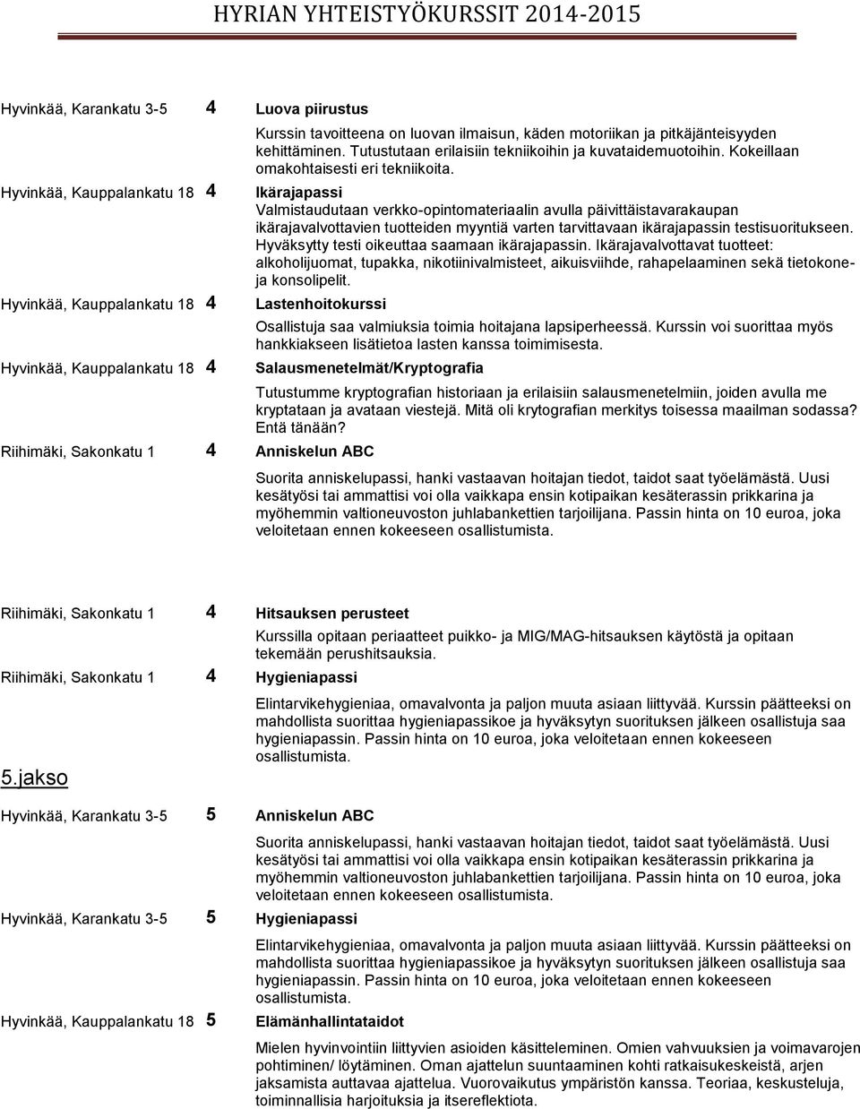 Ikärajapassi Valmistaudutaan verkko-opintomateriaalin avulla päivittäistavarakaupan ikärajavalvottavien tuotteiden myyntiä varten tarvittavaan ikärajapassin testisuoritukseen.