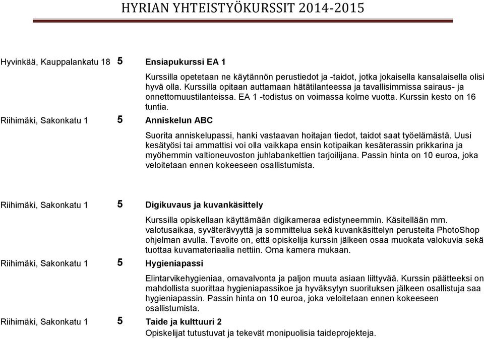 veloitetaan ennen kokeeseen Riihimäki, Sakonkatu 1 5 Digikuvaus ja kuvankäsittely Riihimäki, Sakonkatu 1 5 Hygieniapassi Kurssilla opiskellaan käyttämään digikameraa edistyneemmin. Käsitellään mm.