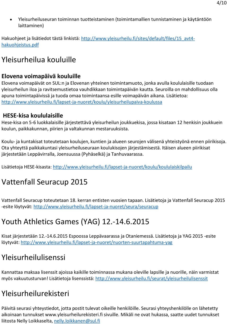 pdf Yleisurheilua kouluille Elovena voimapäivä kouluille Elovena voimapäivät on SUL:n ja Elovenan yhteinen toimintamuoto, jonka avulla koululaisille tuodaan yleisurheilun iloa ja ravitsemustietoa