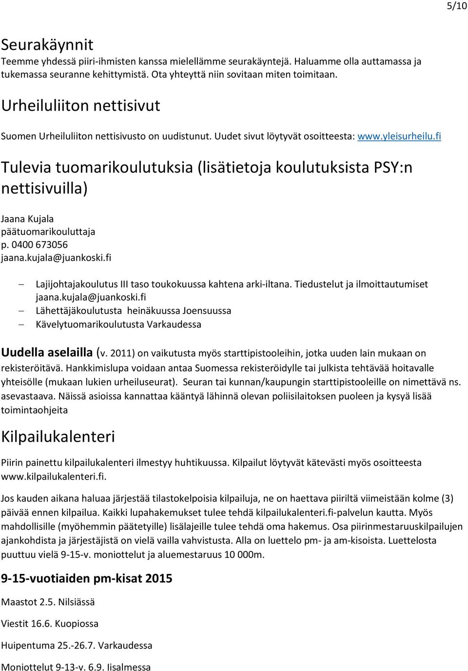 fi Tulevia tuomarikoulutuksia (lisätietoja koulutuksista PSY:n nettisivuilla) Jaana Kujala päätuomarikouluttaja p. 0400 673056 jaana.kujala@juankoski.