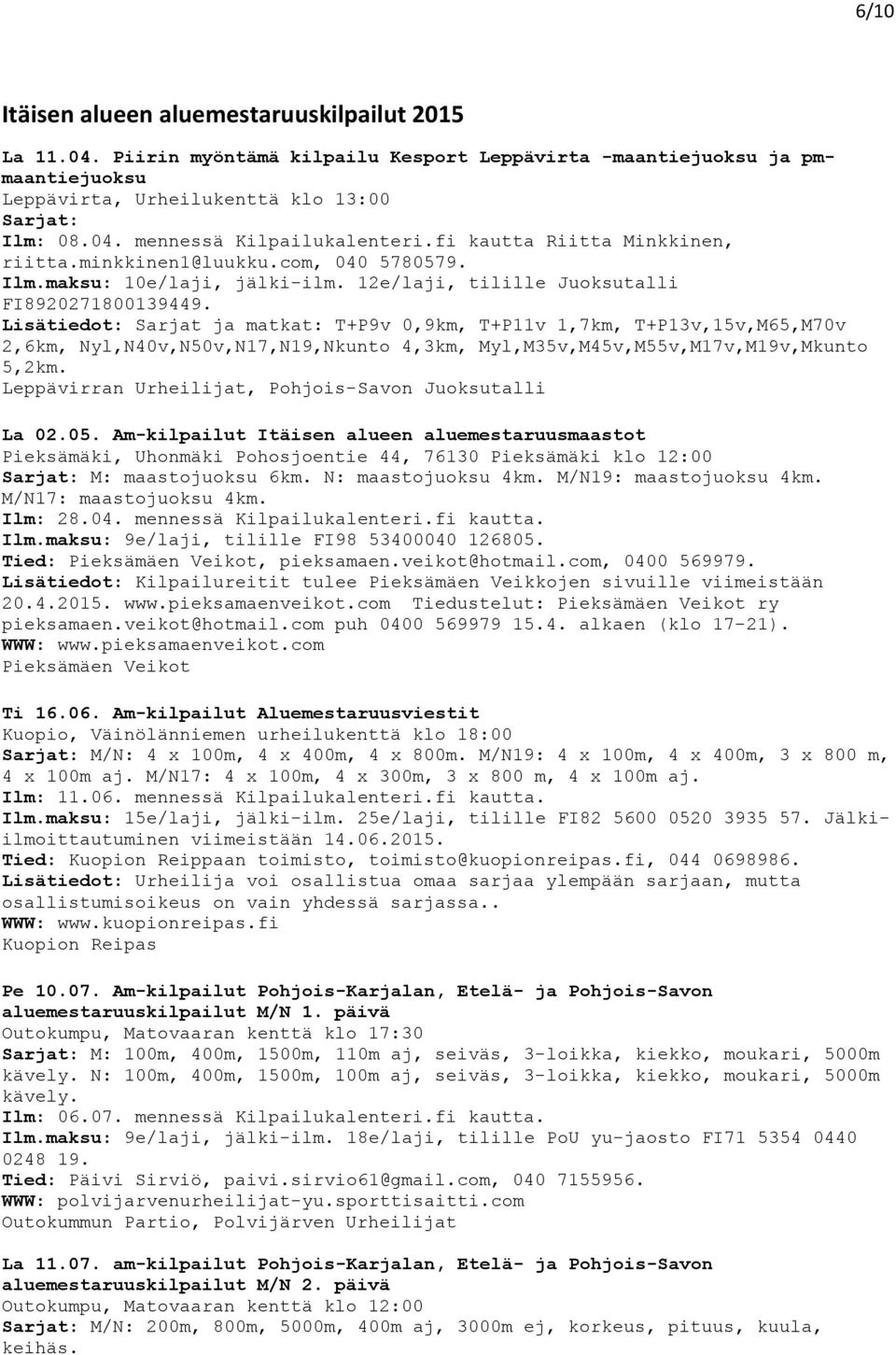 Lisätiedot: Sarjat ja matkat: T+P9v 0,9km, T+P11v 1,7km, T+P13v,15v,M65,M70v 2,6km, Nyl,N40v,N50v,N17,N19,Nkunto 4,3km, Myl,M35v,M45v,M55v,M17v,M19v,Mkunto 5,2km.