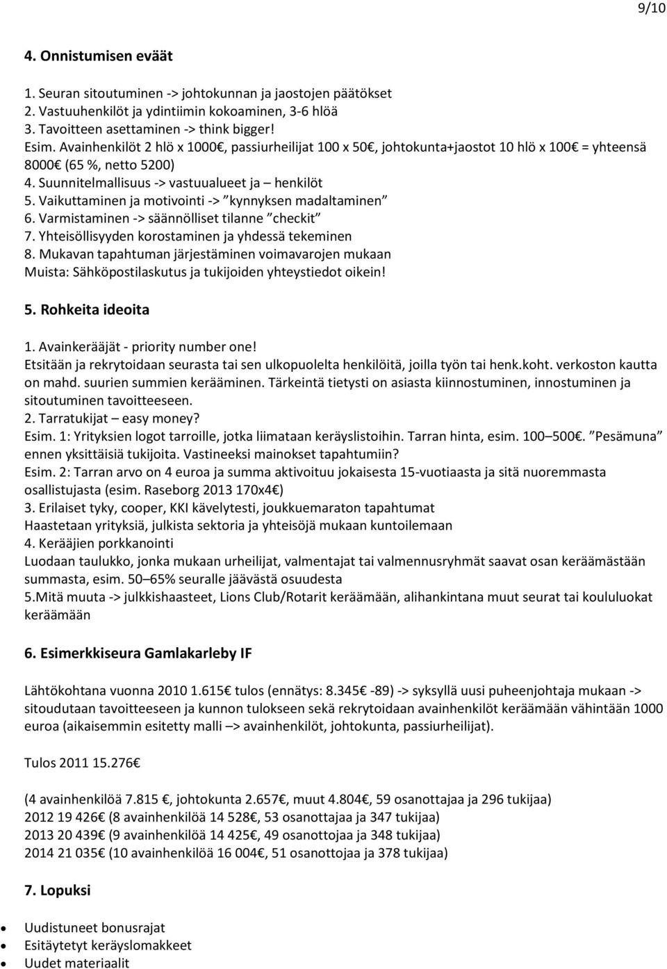 Vaikuttaminen ja motivointi -> kynnyksen madaltaminen 6. Varmistaminen -> säännölliset tilanne checkit 7. Yhteisöllisyyden korostaminen ja yhdessä tekeminen 8.