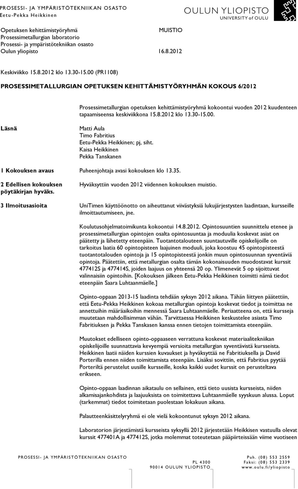 00 (PR1108) PROSESSIMETALLURGIAN OPETUKSEN KEHITTÄMISTYÖRYHMÄN KOKOUS 6/2012 Prosessimetallurgian opetuksen kehittämistyöryhmä kokoontui vuoden 2012 kuudenteen tapaamiseensa keskiviikkona 15.8.2012 klo 13.