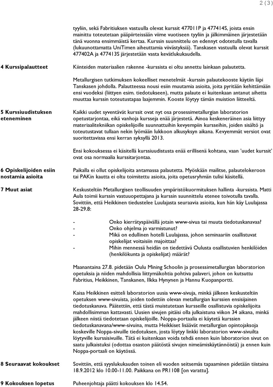 Tanskasen vastuulla olevat kurssit 477402A ja 477413S järjestetään vasta kevätlukukaudella. 4 Kurssipalautteet Kiinteiden materiaalien rakenne -kurssista ei oltu annettu lainkaan palautetta.