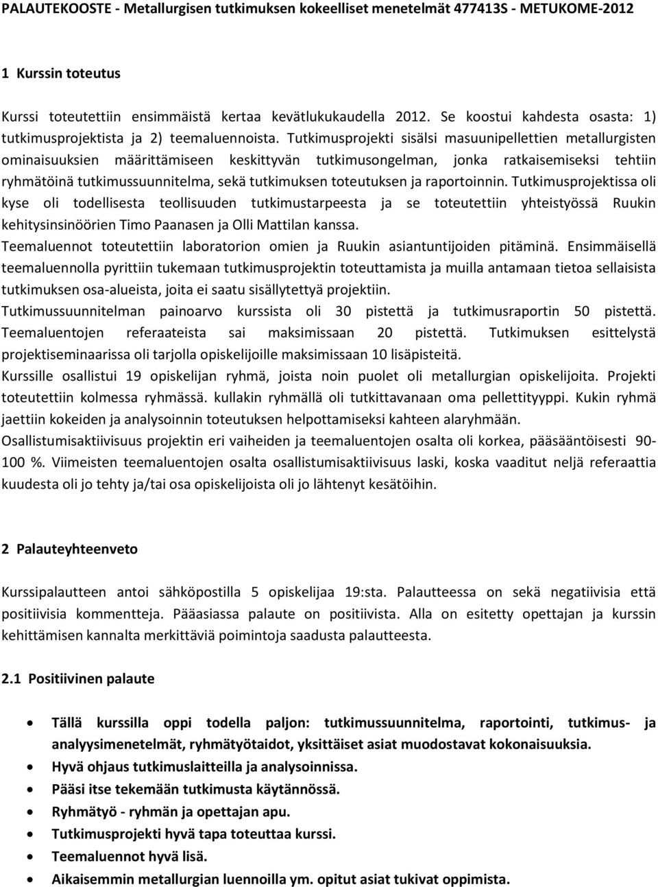 Tutkimusprojekti sisälsi masuunipellettien metallurgisten ominaisuuksien määrittämiseen keskittyvän tutkimusongelman, jonka ratkaisemiseksi tehtiin ryhmätöinä tutkimussuunnitelma, sekä tutkimuksen