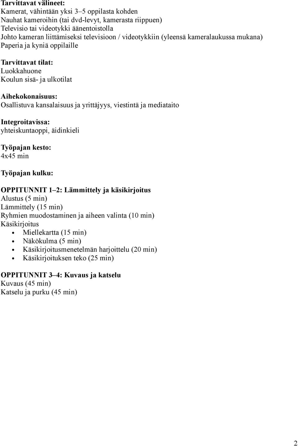 yrittäjyys, viestintä ja mediataito Integroitavissa: yhteiskuntaoppi, äidinkieli Työpajan kesto: 4x45 min Työpajan kulku: OPPITUNNIT 1 2: Lämmittely ja käsikirjoitus Alustus (5 min) Lämmittely (15