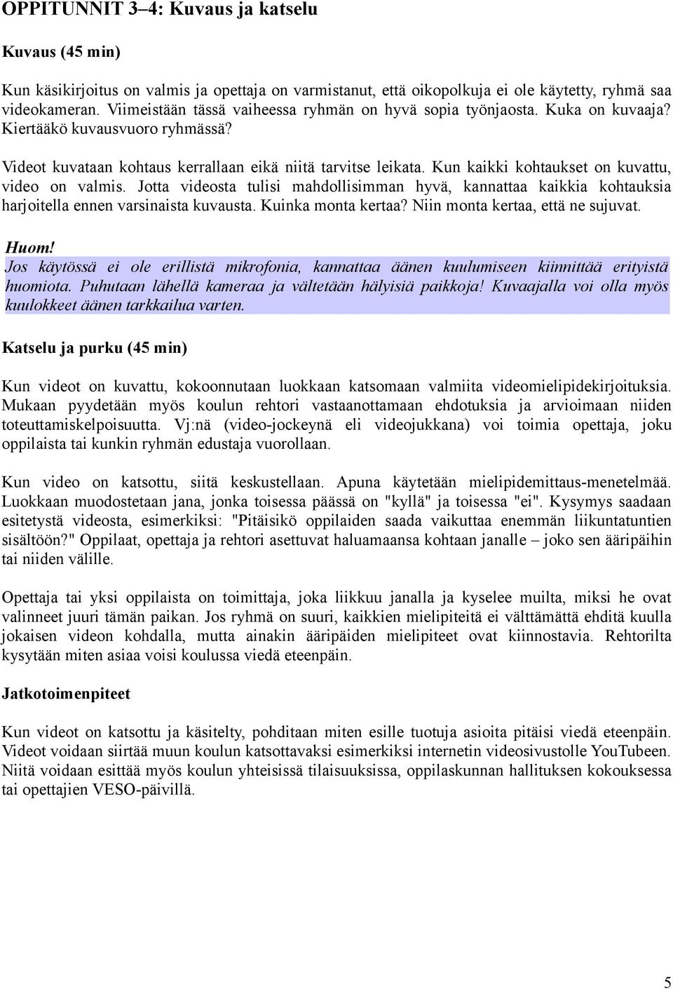 Kun kaikki kohtaukset on kuvattu, video on valmis. Jotta videosta tulisi mahdollisimman hyvä, kannattaa kaikkia kohtauksia harjoitella ennen varsinaista kuvausta. Kuinka monta kertaa?