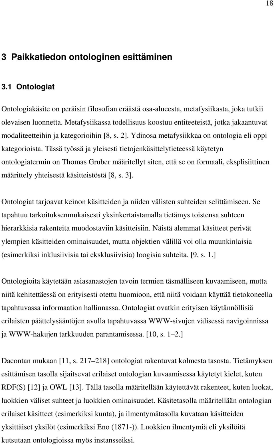 Tässä työssä ja yleisesti tietojenkäsittelytieteessä käytetyn ontologiatermin on Thomas Gruber määritellyt siten, että se on formaali, eksplisiittinen määrittely yhteisestä käsitteistöstä [8, s. 3].