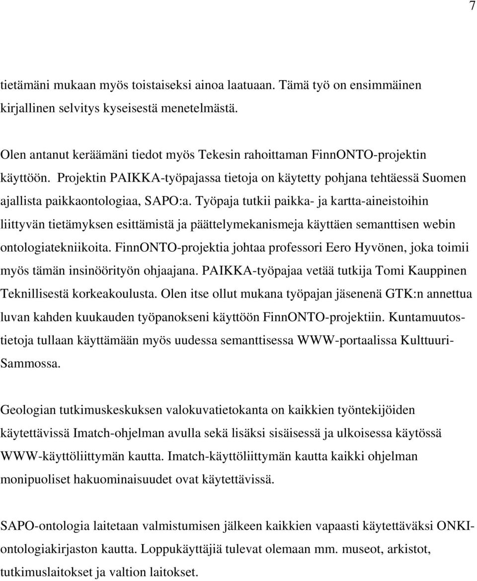 Työpaja tutkii paikka- ja kartta-aineistoihin liittyvän tietämyksen esittämistä ja päättelymekanismeja käyttäen semanttisen webin ontologiatekniikoita.