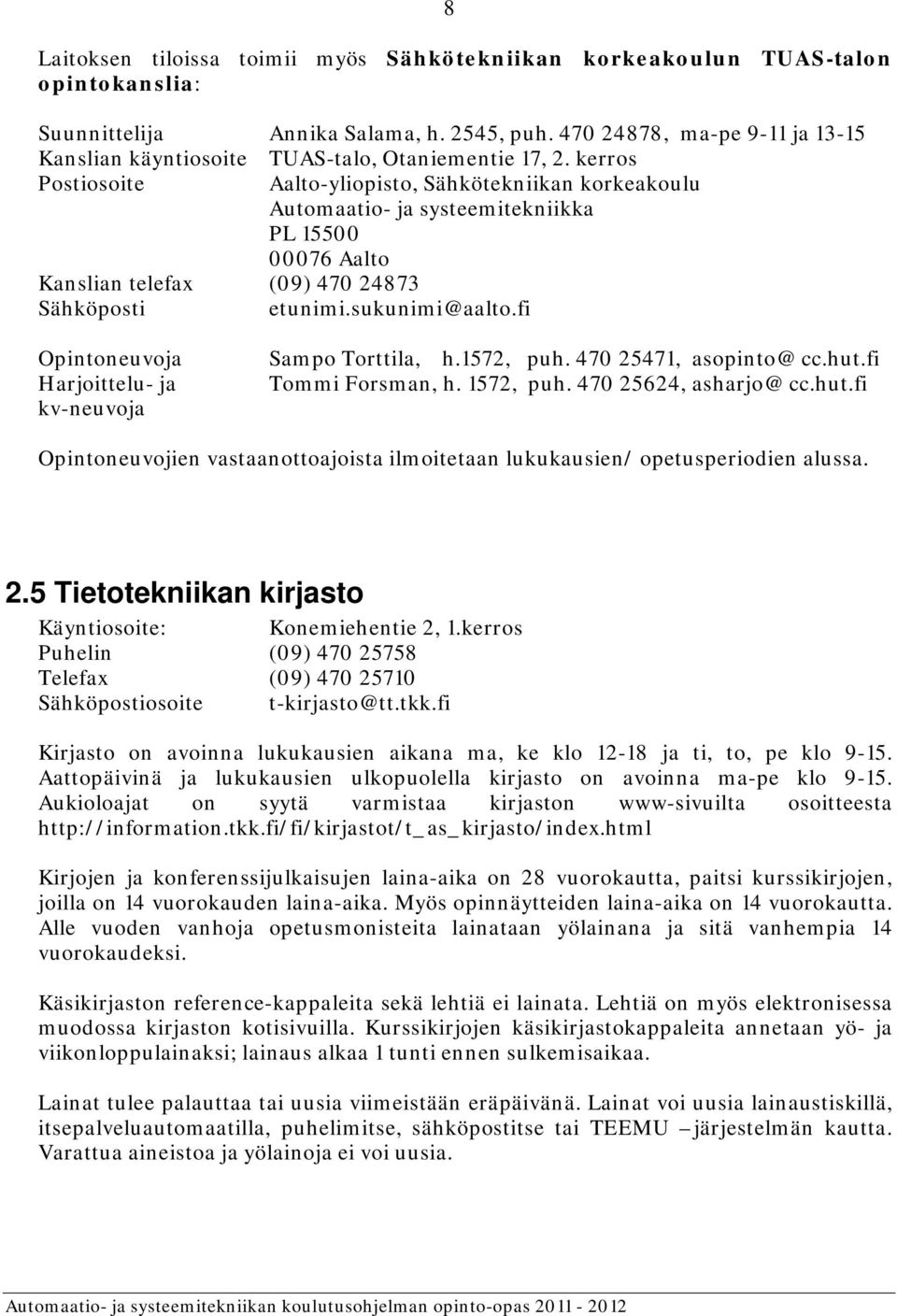 kerros Postiosoite Aalto-yliopisto, Sähkötekniikan korkeakoulu Automaatio- ja systeemitekniikka PL 15500 00076 Aalto Kanslian telefax (09) 470 24873 Sähköposti etunimi.sukunimi@aalto.