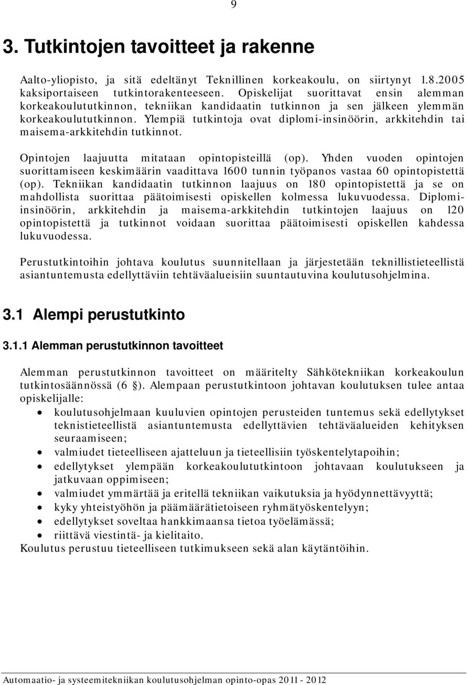 Ylempiä tutkintoja ovat diplomi-insinöörin, arkkitehdin tai maisema-arkkitehdin tutkinnot. Opintojen laajuutta mitataan opintopisteillä (op).