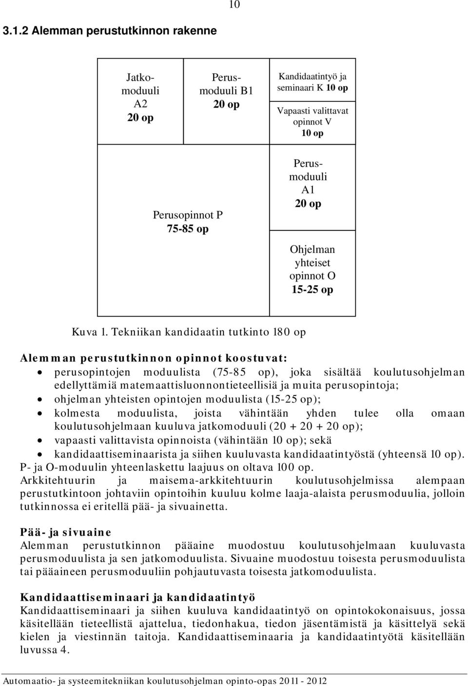 Tekniikan kandidaatin tutkinto 180 op Alemman perustutkinnon opinnot koostuvat: perusopintojen moduulista (75-85 op), joka sisältää koulutusohjelman edellyttämiä matemaattisluonnontieteellisiä ja