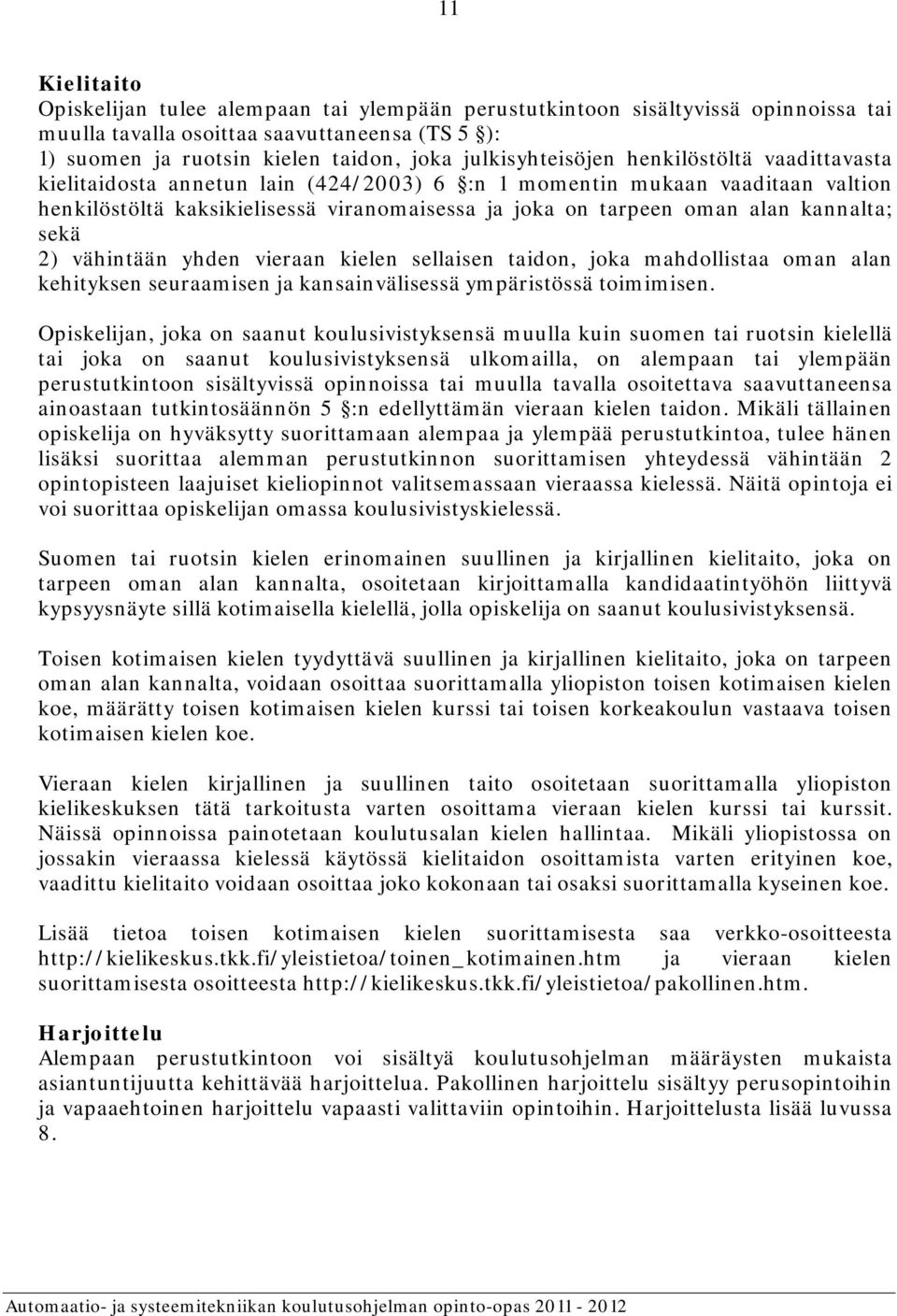 kannalta; sekä 2) vähintään yhden vieraan kielen sellaisen taidon, joka mahdollistaa oman alan kehityksen seuraamisen ja kansainvälisessä ympäristössä toimimisen.