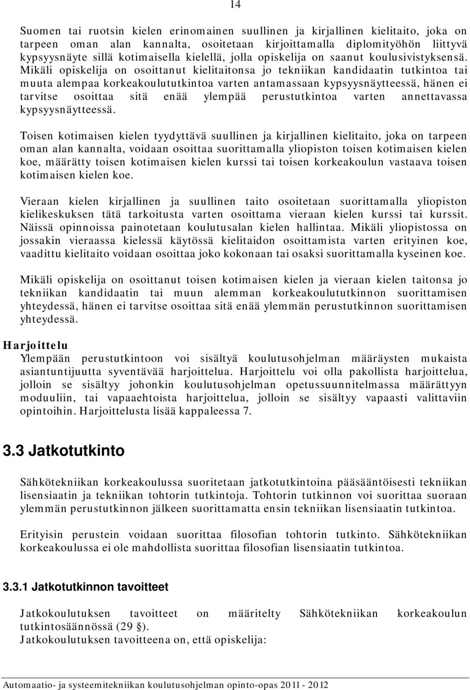 Mikäli opiskelija on osoittanut kielitaitonsa jo tekniikan kandidaatin tutkintoa tai muuta alempaa korkeakoulututkintoa varten antamassaan kypsyysnäytteessä, hänen ei tarvitse osoittaa sitä enää