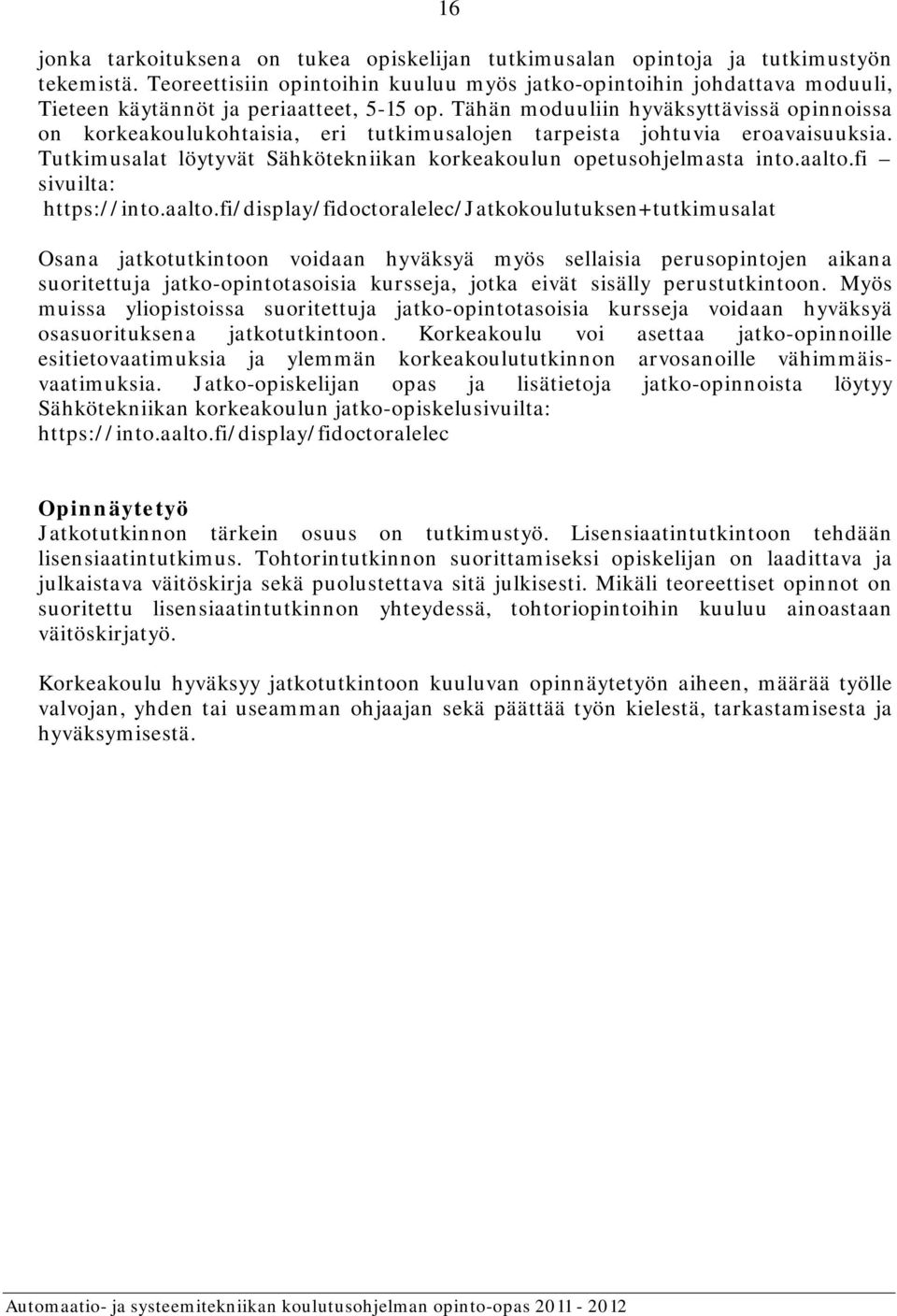 Tähän moduuliin hyväksyttävissä opinnoissa on korkeakoulukohtaisia, eri tutkimusalojen tarpeista johtuvia eroavaisuuksia. Tutkimusalat löytyvät Sähkötekniikan korkeakoulun opetusohjelmasta into.aalto.