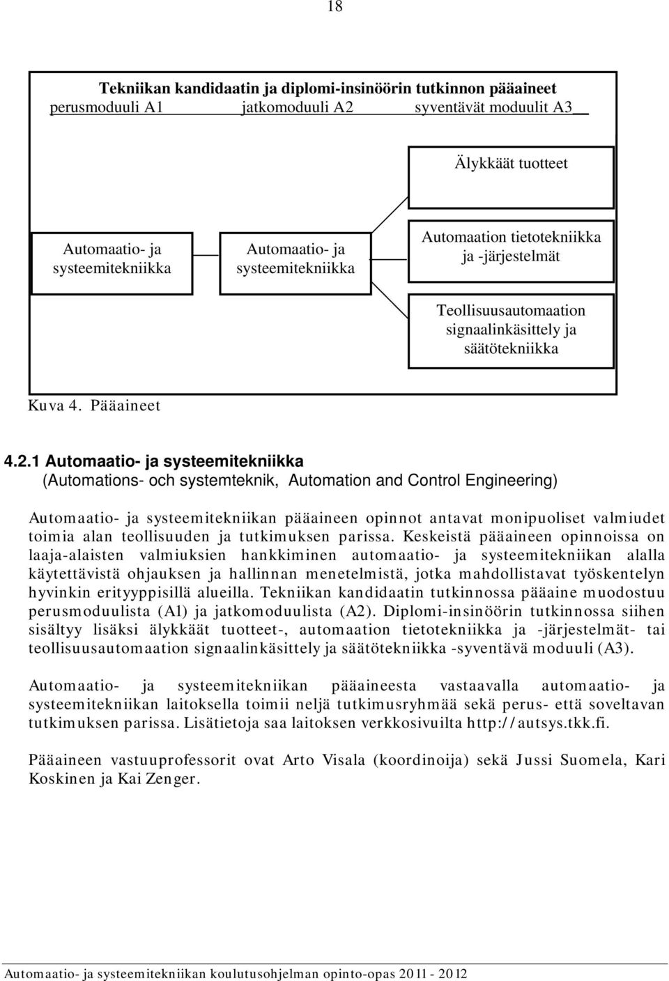 1 Automaatio- ja systeemitekniikka (Automations- och systemteknik, Automation and Control Engineering) Automaatio- ja systeemitekniikan pääaineen opinnot antavat monipuoliset valmiudet toimia alan