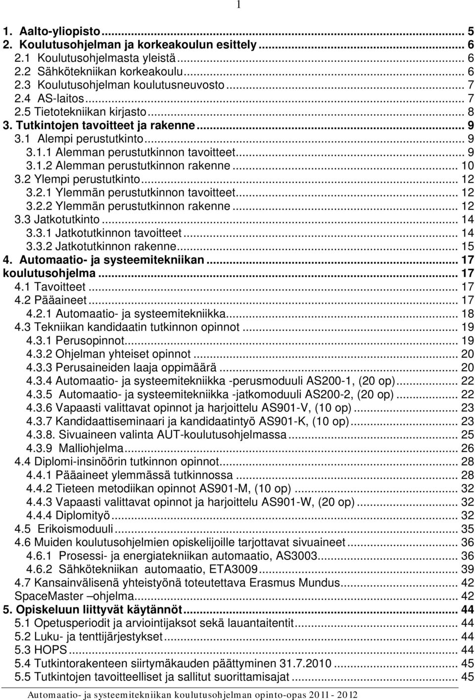 .. 10 3.2 Ylempi perustutkinto... 12 3.2.1 Ylemmän perustutkinnon tavoitteet... 12 3.2.2 Ylemmän perustutkinnon rakenne... 12 3.3 Jatkotutkinto... 14 3.3.1 Jatkotutkinnon tavoitteet... 14 3.3.2 Jatkotutkinnon rakenne.