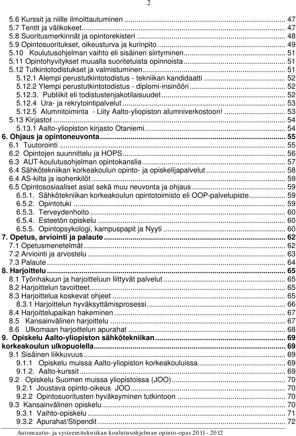 .. 52 5.12.2 Ylempi perustutkintotodistus - diplomi-insinööri... 52 5.12.3. Publiikit eli todistustenjakotilaisuudet... 52 5.12.4 Ura- ja rekrytointipalvelut... 53 5.12.5 Alumnitoiminta - Liity Aalto-yliopiston alumniverkostoon!