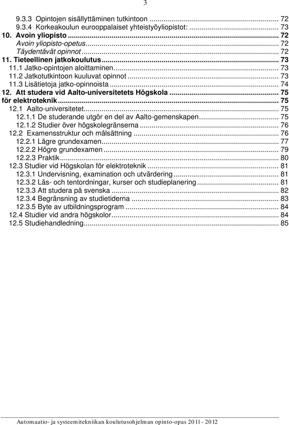 Att studera vid Aalto-universitetets Högskola... 75 för elektroteknik... 75 12.1 Aalto-universitetet... 75 12.1.1 De studerande utgör en del av Aalto-gemenskapen... 75 12.1.2 Studier över högskolegränserna.