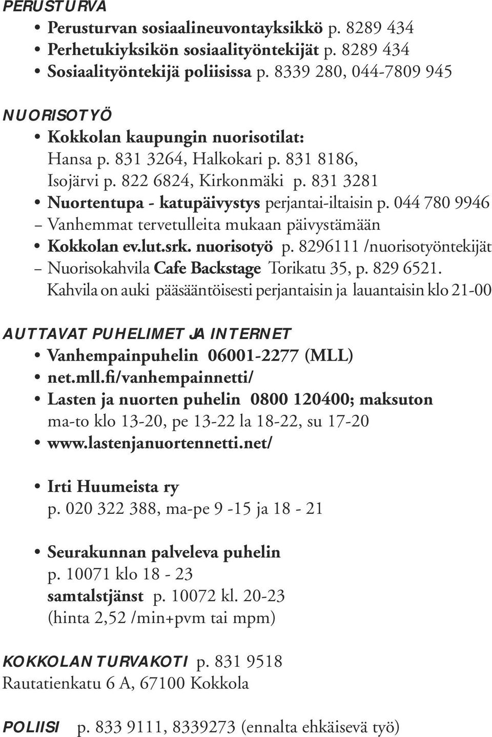 831 3281 Nuortentupa - katupäivystys perjantai-iltaisin p. 044 780 9946 Vanhemmat tervetulleita mukaan päivystämään Kokkolan ev.lut.srk. nuorisotyö p.