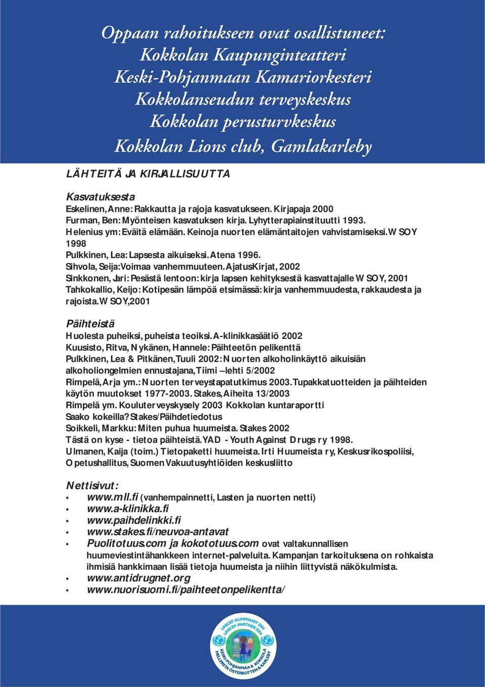 Keinoja nuorten elämäntaitojen vahvistamiseksi. WSOY 1998 Pulkkinen, Lea: Lapsesta aikuiseksi. Atena 1996. Sihvola, Seija: Voimaa vanhemmuuteen.